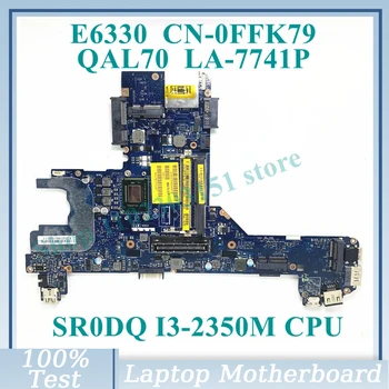 CN-0FFK79 0FFK79 FFK79 W/SR0DQ I3-2350M Материнская плата с процессором QAL70 LA-7741P Для DELL Latitude E6330 Материнская плата ноутбука 100% Полностью протестирована